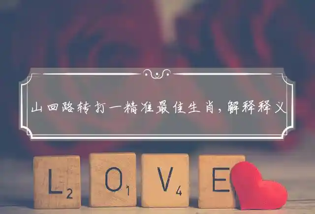 山回路转打一精准最佳生肖,解释释义成语解读！