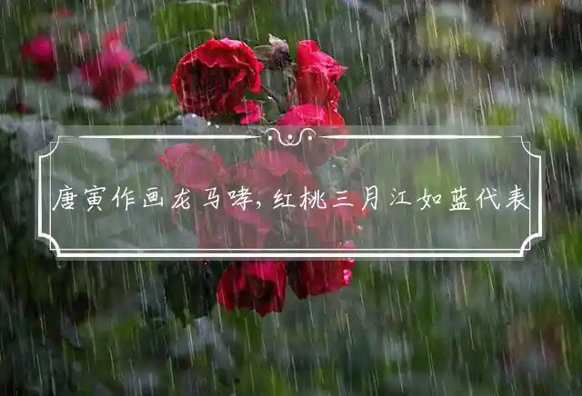 唐寅作画龙马哮,红桃三月江如蓝是什么生肖