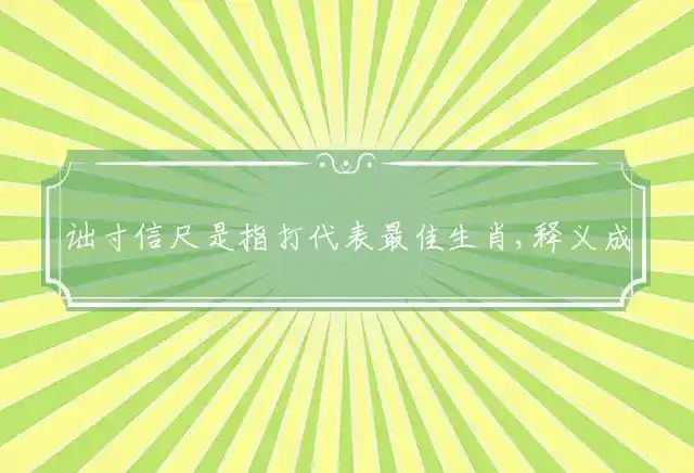 诎寸信尺是指打代表最佳生肖,释义成语精选解释