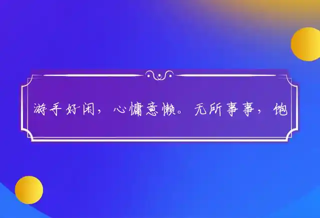 游手好闲,心慵意懒。无所事事,饱食终日是什么生肖