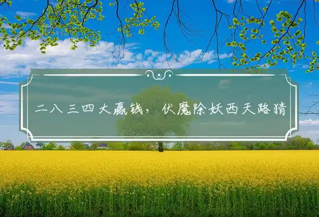 二八三四大赢钱,伏魔除妖西天路是什么生肖