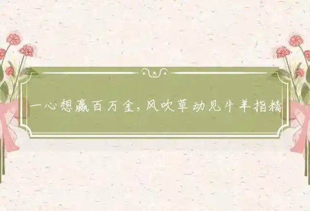 一心想赢百万金,风吹草动见牛羊是什么生肖