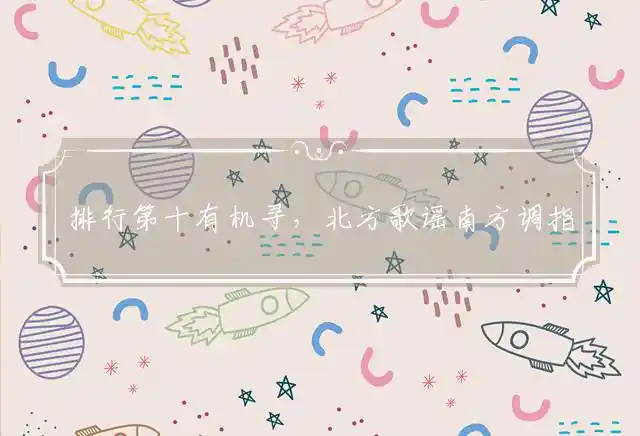 排行第十有机寻,北方歌谣南方调是什么生肖