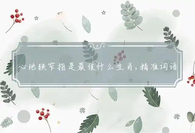 心地狭窄是什么生肖