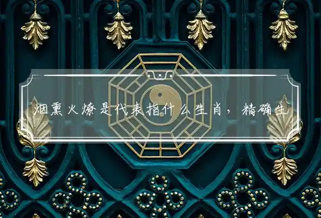 烟熏火燎是什么生肖