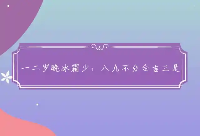 一二岁晚冰霜少,八九不分合吉三是什么生肖