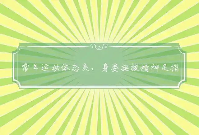 常年运动体态美,身姿挺拔精神足是什么生肖