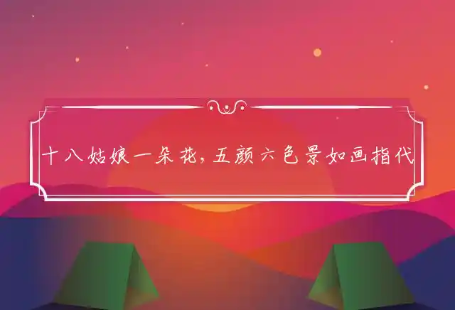 十八姑娘一朵花,五颜六色景如画是什么生肖