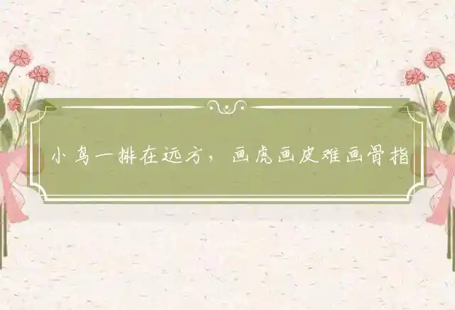 小鸟一排在远方,画虎画皮难画骨是什么生肖
