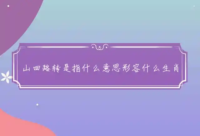 山回路转是指什么意思形容什么生肖答案