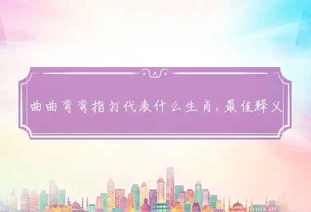 曲曲弯弯是什么生肖