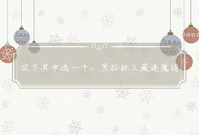 定下其中选一个,黑松林三藏逢魔是什么生肖