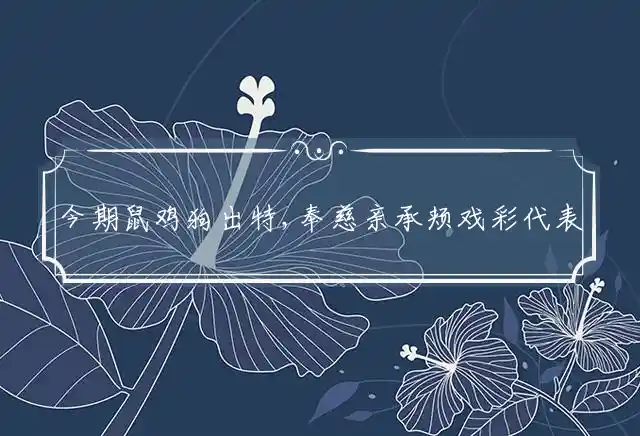 今期鼠鸡狗出特,奉慈亲承颊戏彩是什么生肖